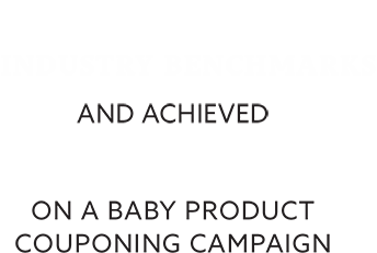 Smashed 3% industry benchmarks and achieved 29% redemption rates on a baby product couponing campaign.